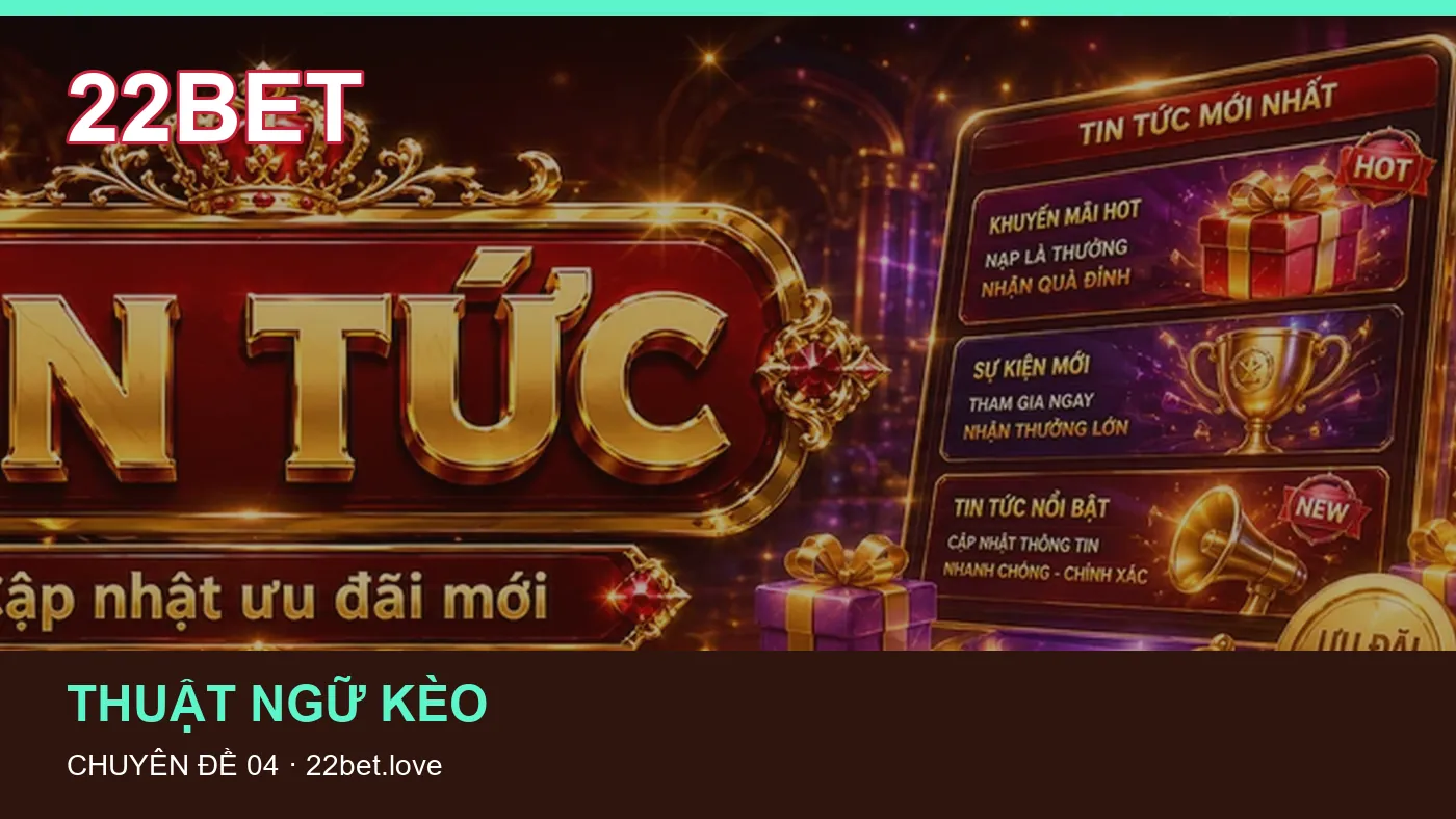 Đối chiếu nguồn và thời điểm cập nhật trong Thuật ngữ kèo của 22BET