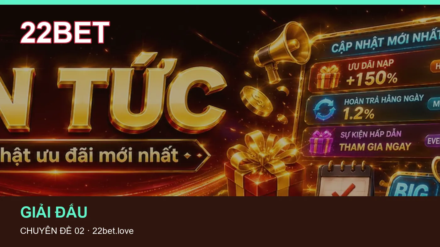 Đối chiếu nguồn và thời điểm cập nhật trong An toàn của 22BET