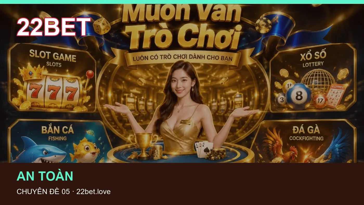 Hỏi đáp về An toàn: quy trình tự kiểm tra trên 22BET